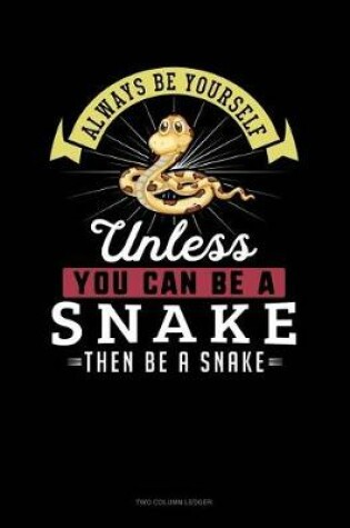 Cover of Always Be Yourself Unless You Can Be a Snake Then Be a Snake