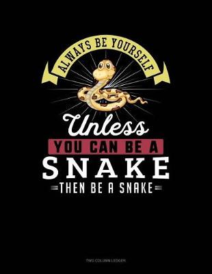 Book cover for Always Be Yourself Unless You Can Be a Snake Then Be a Snake