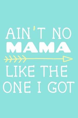 Book cover for Ain't No Mama Like The One I Got