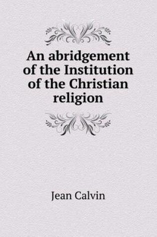 Cover of An abridgement of the Institution of the Christian religion