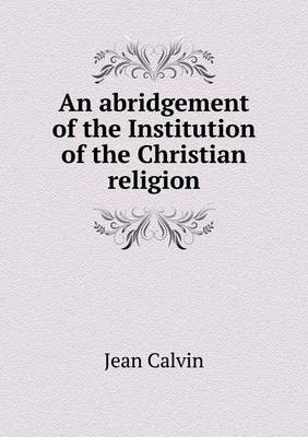 Book cover for An abridgement of the Institution of the Christian religion