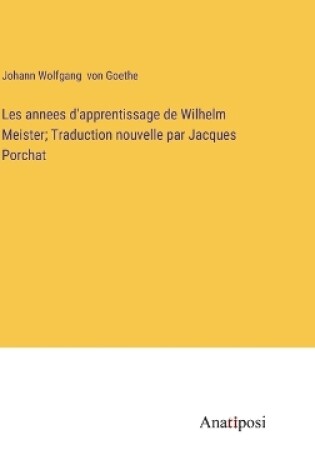 Cover of Les annees d'apprentissage de Wilhelm Meister; Traduction nouvelle par Jacques Porchat