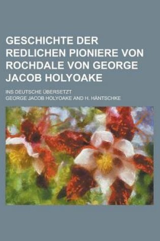 Cover of Geschichte Der Redlichen Pioniere Von Rochdale Von George Jacob Holyoake; Ins Deutsche Ubersetzt