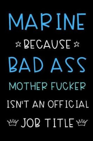 Cover of Marine Because Bad Ass Mother Fucker Isn't An Official Title