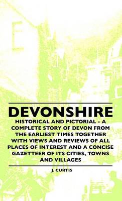 Book cover for Devonshire - Historical And Pictorial - A Complete Story Of Devon From The Earliest Times Together With Views And Reviews Of All Places Of Interest And A Concise Gazetteer Of Its Cities, Towns And Villages