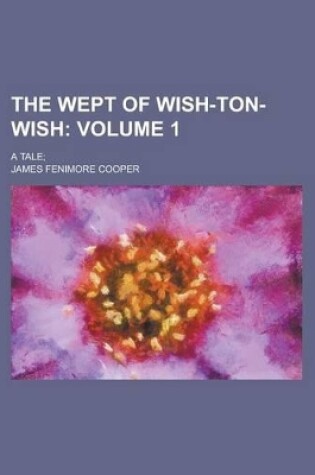 Cover of The Wept of Wish-Ton-Wish; A Tale; Volume 1