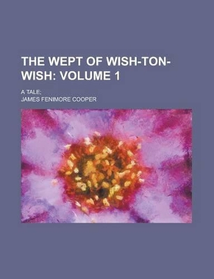 Book cover for The Wept of Wish-Ton-Wish; A Tale; Volume 1