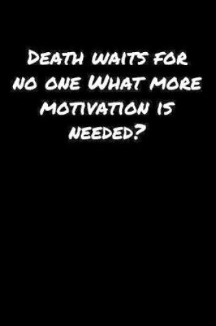 Cover of Death Waits For No One What More Motivation Is Needed