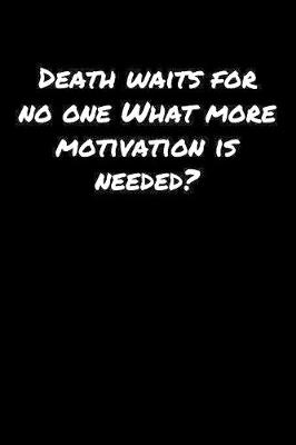 Book cover for Death Waits For No One What More Motivation Is Needed