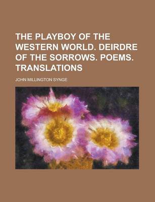 Book cover for The Playboy of the Western World. Deirdre of the Sorrows. Poems. Translations