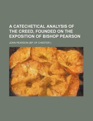 Book cover for A Catechetical Analysis of the Creed, Founded on the Exposition of Bishop Pearson