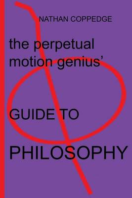 Book cover for The Perpetual Motion Genius' Guide to Philosophy