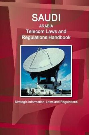 Cover of Saudi Arabia Telecom Laws and Regulations Handbook - Strategic Information, Laws and Regulations