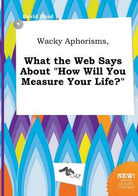 Book cover for Wacky Aphorisms, What the Web Says about How Will You Measure Your Life?