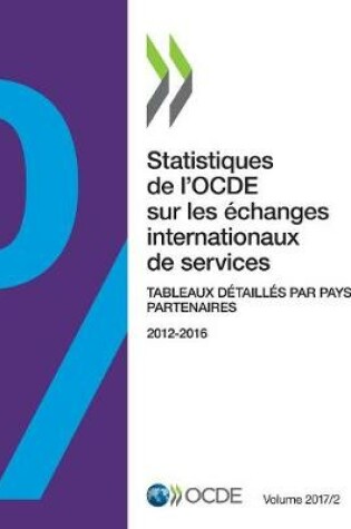 Cover of Statistiques de l'Ocde Sur Les �changes Internationaux de Services, Volume 2017 Num�ro 2 Tableaux D�taill�s Par Pays Partenaires