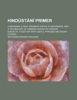 Book cover for Hindustani Primer; Containing a First Grammar Suited to Beginners, and a Vocabulary of Common Words on Various Subjects, Together with Useful Phrases