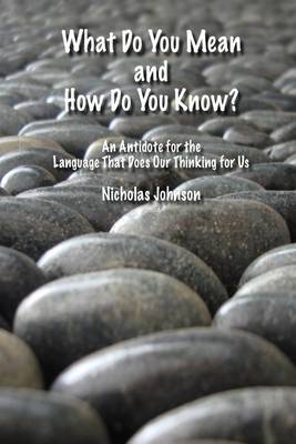 Book cover for What Do You Mean and How Do You Know?: An Antidote for Te Language That Does Our Thinking for Us