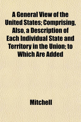 Book cover for A General View of the United States; Comprising, Also, a Description of Each Individual State and Territory in the Union; To Which Are Added