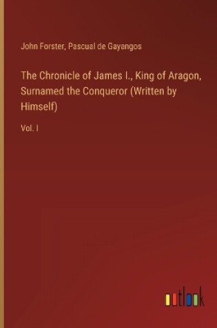 Cover of The Chronicle of James I., King of Aragon, Surnamed the Conqueror (Written by Himself)
