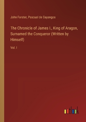 Book cover for The Chronicle of James I., King of Aragon, Surnamed the Conqueror (Written by Himself)