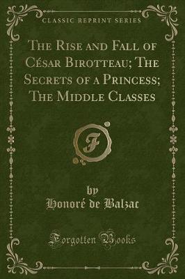 Book cover for The Rise and Fall of César Birotteau; The Secrets of a Princess; The Middle Classes (Classic Reprint)