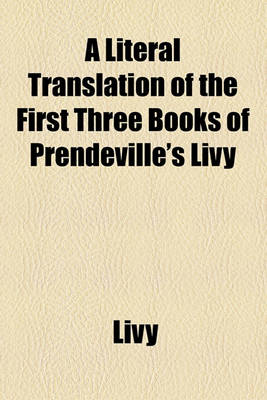 Book cover for A Literal Translation of the First Three Books of Prendeville's Livy