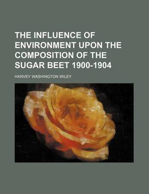 Book cover for The Influence of Environment Upon the Composition of the Sugar Beet 1900-1904