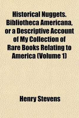 Book cover for Historical Nuggets. Bibliotheca Americana, or a Descriptive Account of My Collection of Rare Books Relating to America (Volume 1)