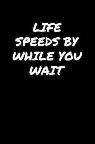 Cover of Life Speeds By While You Wait