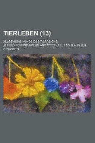 Cover of Tierleben; Allgemeine Kunde Des Tierreichs (13 )