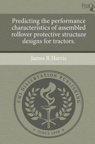 Cover of Predicting the Performance Characteristics of Assembled Rollover Protective Structure Designs for Tractors