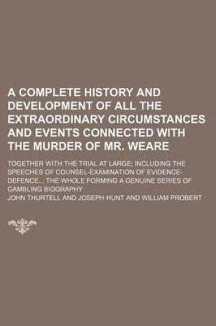 Cover of A Complete History and Development of All the Extraordinary Circumstances and Events Connected with the Murder of Mr. Weare; Together with the Trial