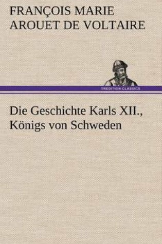 Cover of Die Geschichte Karls XII., Konigs Von Schweden