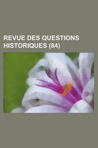 Cover of Revue Des Questions Historiques (84 )