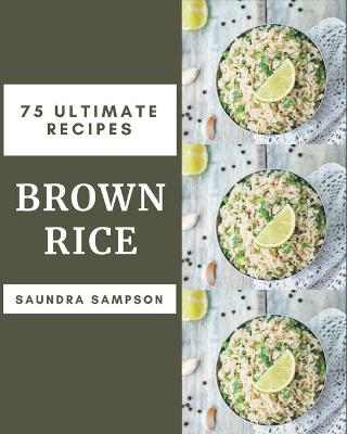 Book cover for 75 Ultimate Brown Rice Recipes