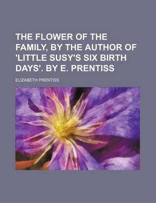 Book cover for The Flower of the Family, by the Author of 'Little Susy's Six Birth Days'. by E. Prentiss