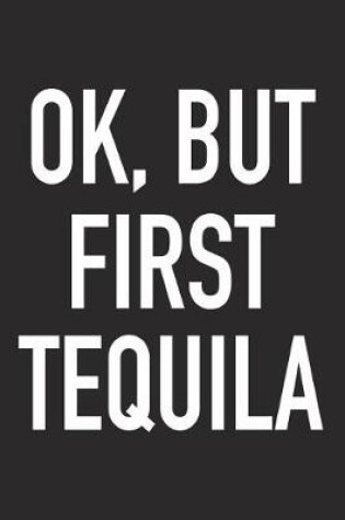 Cover of Ok, But First Tequila