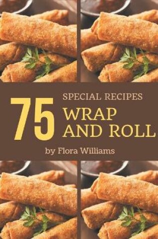 Cover of 75 Special Wrap and Roll Recipes