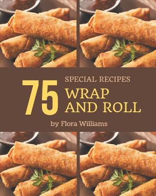 Book cover for 75 Special Wrap and Roll Recipes