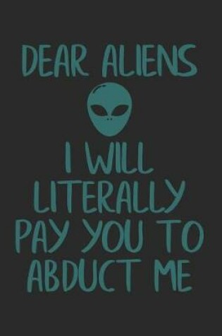 Cover of Dear Aliens I Will Literally Pay You to Abduct Me