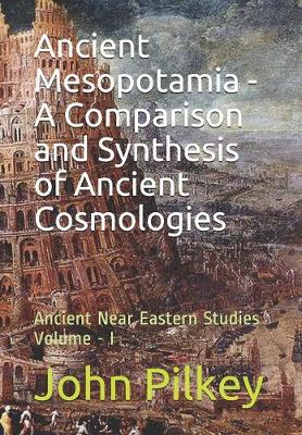 Cover of Ancient Mesopotamia - A Comparison and Synthesis of Ancient Cosmologies Volume-I