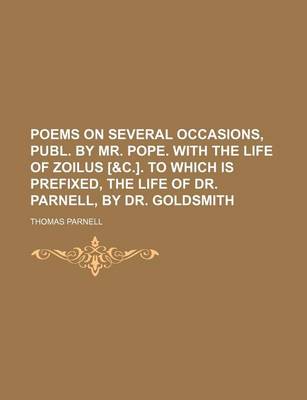 Book cover for Poems on Several Occasions, Publ. by Mr. Pope. with the Life of Zoilus [&C.]. to Which Is Prefixed, the Life of Dr. Parnell, by Dr. Goldsmith