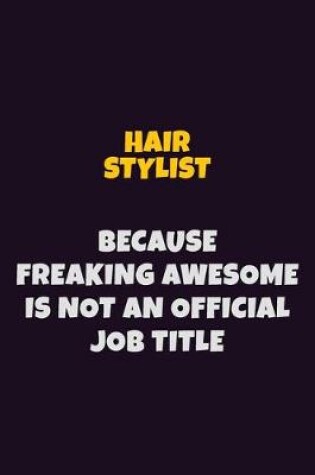 Cover of Hair Stylist, Because Freaking Awesome Is Not An Official Job Title