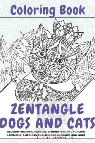 Cover of Zentangle Dogs and Cats - Coloring Book - Belgian Malinois, Persian, Spinoni Italiani, Foreign Longhair, American English Coonhounds, and more