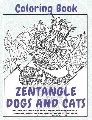 Book cover for Zentangle Dogs and Cats - Coloring Book - Belgian Malinois, Persian, Spinoni Italiani, Foreign Longhair, American English Coonhounds, and more