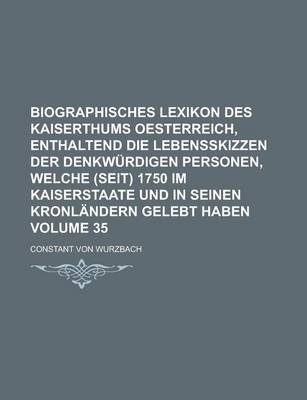 Book cover for Biographisches Lexikon Des Kaiserthums Oesterreich, Enthaltend Die Lebensskizzen Der Denkwurdigen Personen, Welche (Seit) 1750 Im Kaiserstaate Und in Seinen Kronlandern Gelebt Haben Volume 35