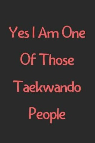 Cover of Yes I Am One Of Those Taekwando People