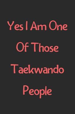 Book cover for Yes I Am One Of Those Taekwando People