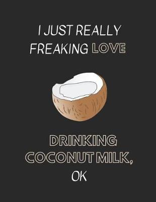 Book cover for I Just Really Freaking Love Drinking Coconut Milk, Ok