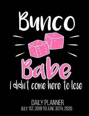 Book cover for Bunco Babe I Didn't Come Here To Lose Daily Planner July 1st, 2019 to June 30th, 2020